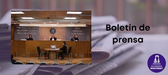 LA SALA REGIONAL MONTERREY RESUELVE ASUNTOS RELACIONADOS CON LOS PROCESOS ELECTORALES QUE SE DESARROLLAN EN LOS ESTADOS DE COAHUILA Y DE TAMAULIPAS.