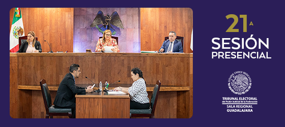 LA SALA REGIONAL GUADALAJARA CELEBRÓ SU VIGÉSIMA PRIMERA SESIÓN PÚBLICA
