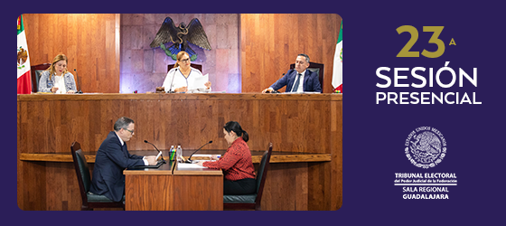LA SALA REGIONAL GUADALAJARA CELEBRÓ SU VIGÉSIMA TERCERA SESIÓN PÚBLICA
