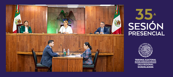 LA SALA REGIONAL GUADALAJARA CELEBRÓ SU TRIGÉSIMA QUINTA SESIÓN PÚBLICA