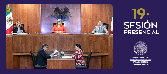 LA SALA REGIONAL GUADALAJARA CELEBRÓ SU DÉCIMA NOVENA SESIÓN PÚBLICA