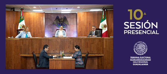 Décima Sesión Pública de la Sala Regional Guadalajara del TEPJF