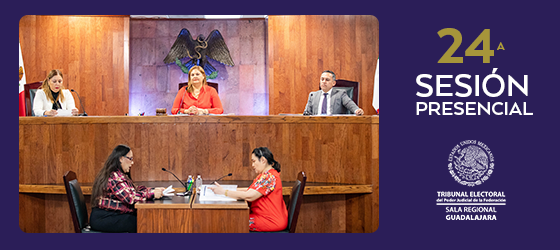 LA SALA REGIONAL GUADALAJARA CELEBRÓ SU VIGÉSIMA CUARTA SESIÓN PÚBLICA