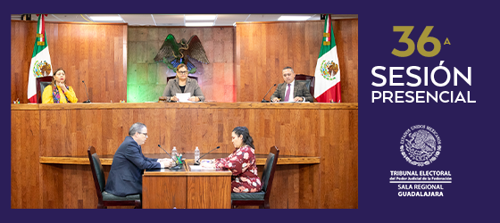 LA SALA REGIONAL GUADALAJARA CELEBRÓ SU TRIGÉSIMA SEXTA SESIÓN PÚBLICA